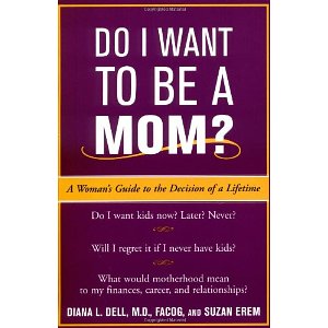 Do I Want to Be A Mom? A Woman’s Guide to the Decision of a Lifetime