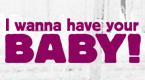 i_wanna_have_your_baby