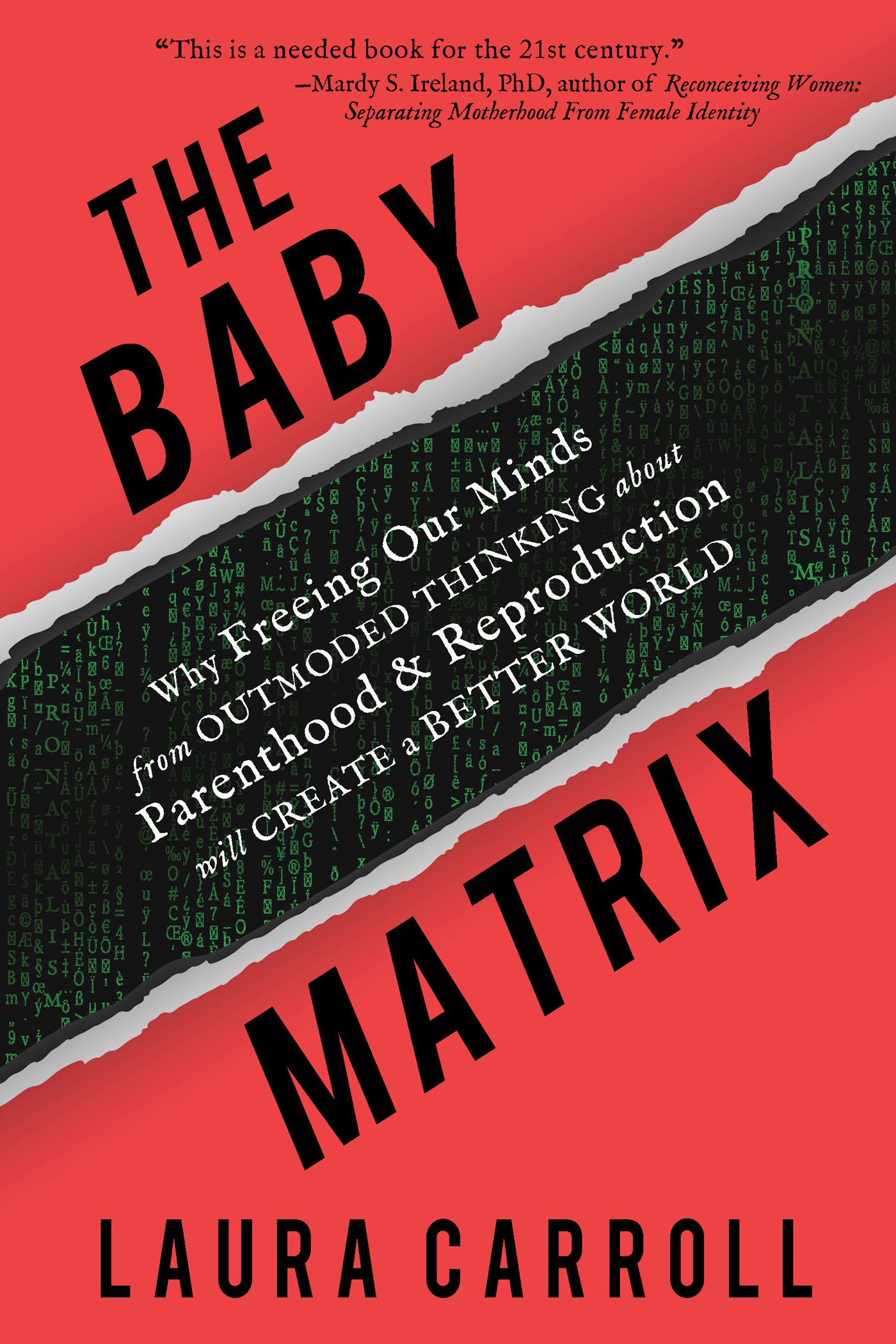 The Baby Matrix: Why Freeing Our Minds From Outmoded Thinking About Parenthood & Reproduction Will Create a Better World