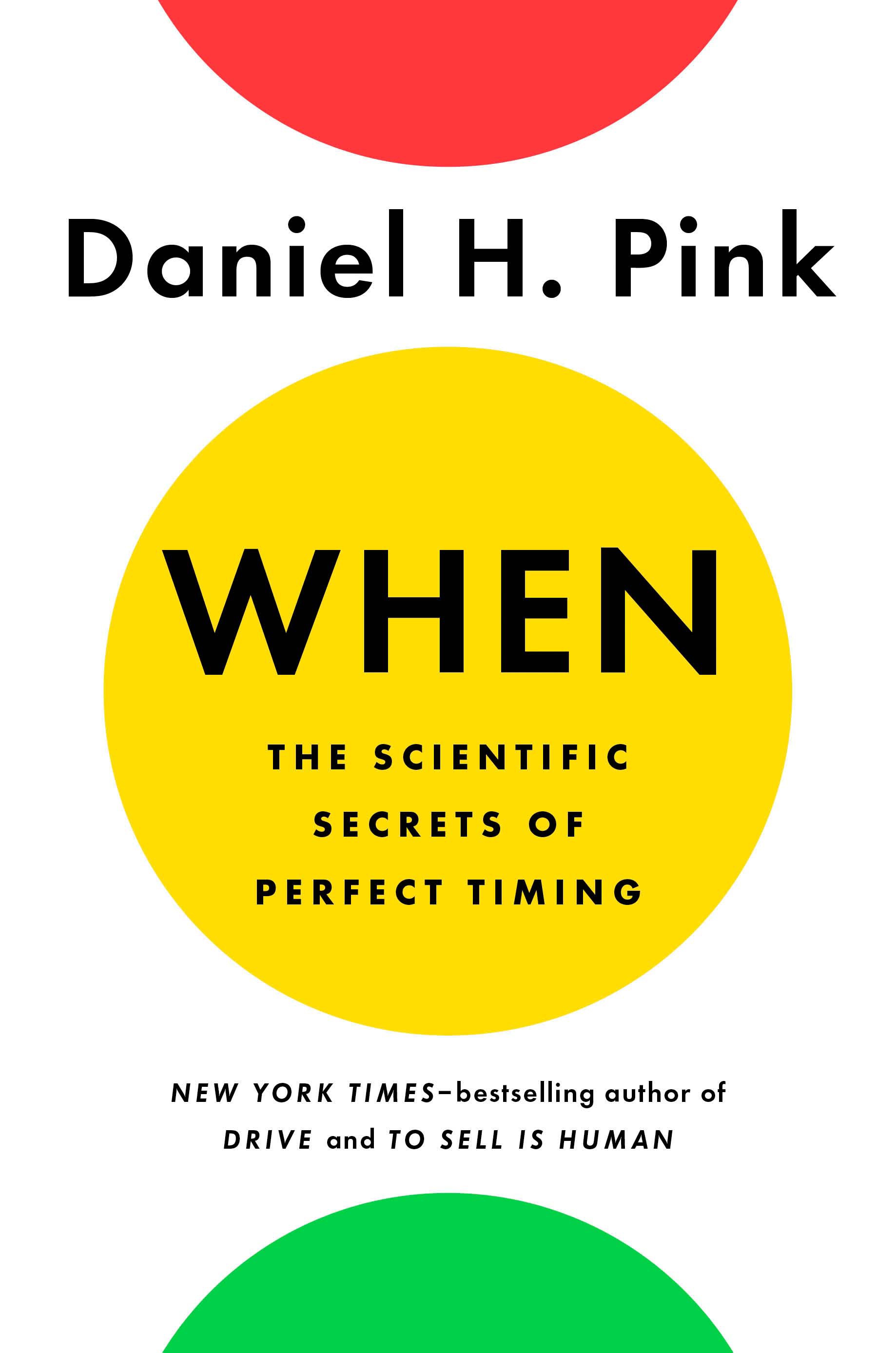 When: The Scientific Secrets of Perfect Timing, by Daniel H. Pink