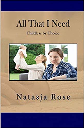 All That I Need: Childless by Choice, by Natasja Rose