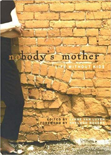 Nobody’s Mother: Life Without Kids, Edited by Lynne Van Luven