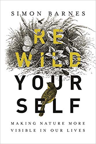 Rewild Yourself: Making Nature More Visible in our Lives by Simon Barnes