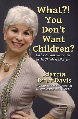 What?! You Don’t Want Children? Understanding Rejection in the Childfree Lifestyle by Marcia Drut-Davis