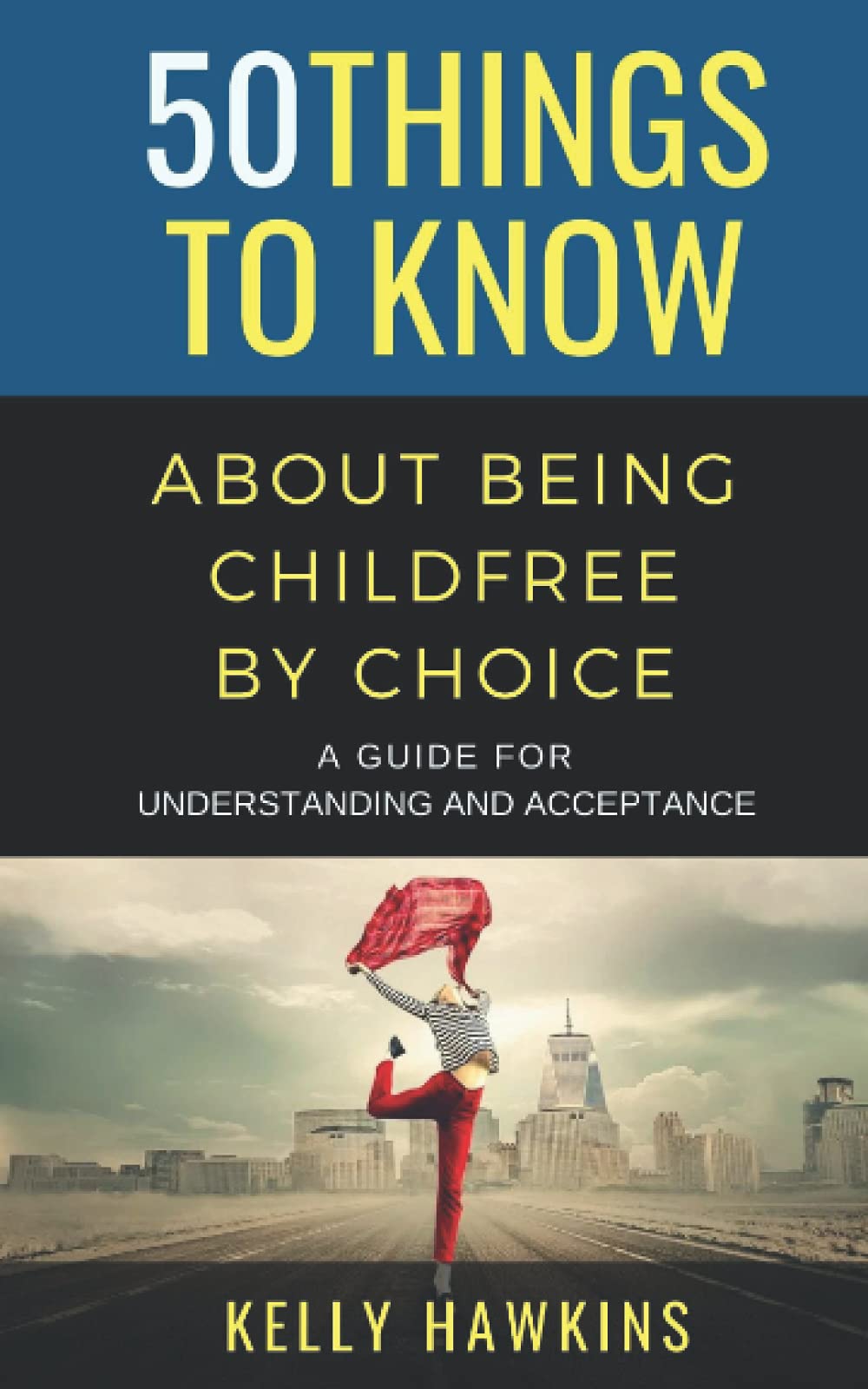 50 Things to Know About Being Childfree by Choice: A Guide for Understanding and Acceptance, by Kelly Hawkins