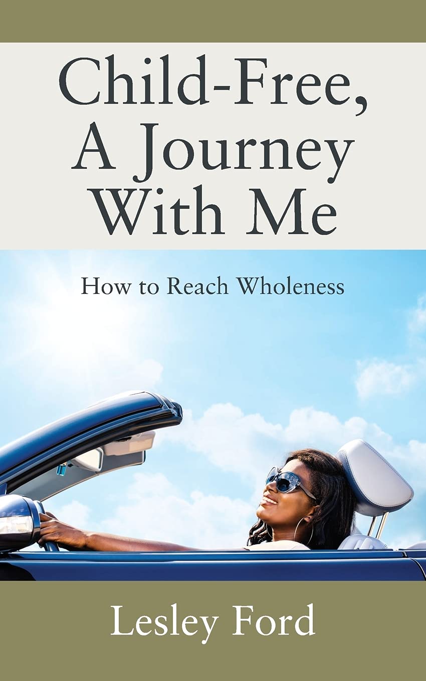 Child-Free, A Journey With Me!: How to Reach Wholeness by Lesley Ford
