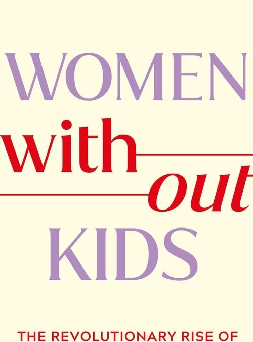 Women Without Kids: The Revolutionary Rise of an Unsung Sisterhood, by Ruby Warrington