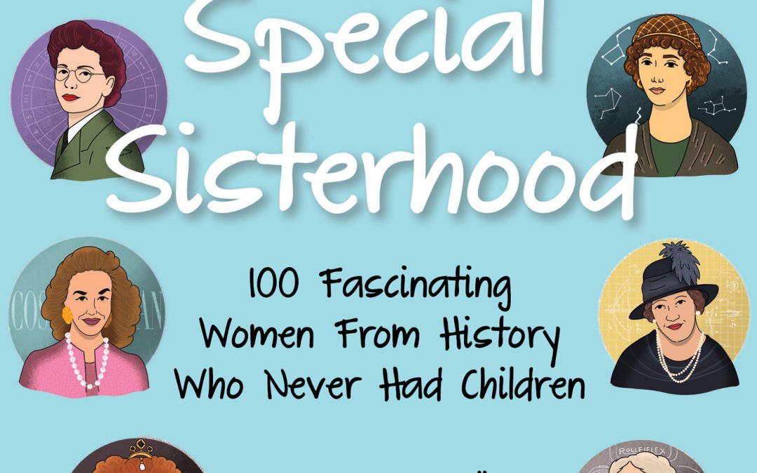 A Special Sisterhood: 100 Fascinating Women From History Who Never Had Children, by Me! With Illustrator Nataliia Tonyeva