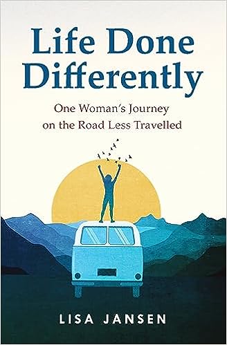 Life Done Differently: One Woman’s Journey on the Road Less Travelled by Lisa Jansen
