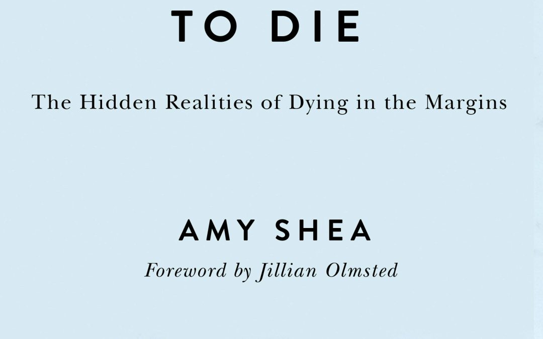 Too Poor to Die: The Hidden Realities of Dying in the Margins by Amy Shea